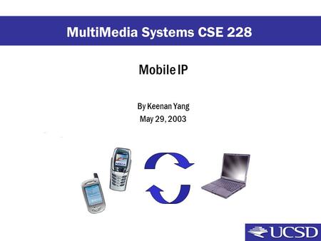 Mobile IP By Keenan Yang May 29, 2003 MultiMedia Systems CSE 228.