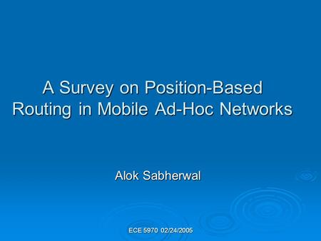 ECE 5970 02/24/2005 A Survey on Position-Based Routing in Mobile Ad-Hoc Networks Alok Sabherwal.
