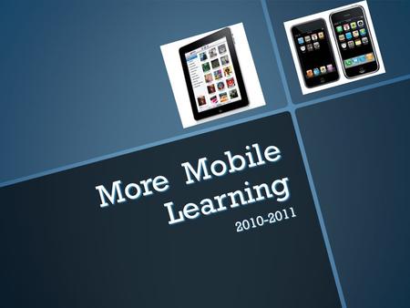 More Mobile Learning 2010-2011. For Fun Video -  watch?v=EhkxDIr0y2U  watch?v=EhkxDIr0y2U