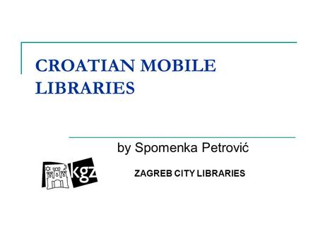 CROATIAN MOBILE LIBRARIES by Spomenka Petrović ZAGREB CITY LIBRARIES.