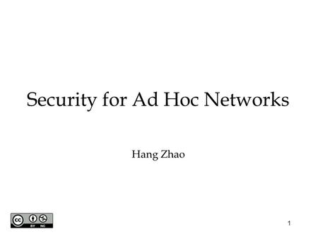 1 Security for Ad Hoc Networks Hang Zhao. 2 Ad Hoc Networks Ad hoc -- a Latin phrase which means for this [purpose]. An autonomous system of mobile.