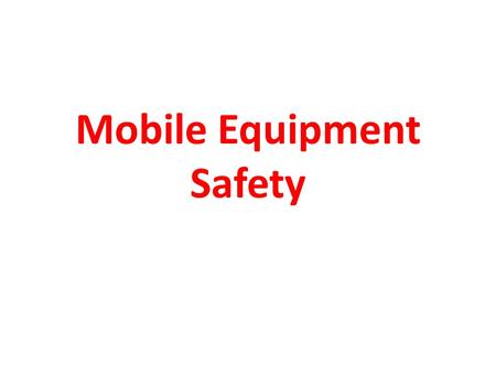 Mobile Equipment Safety. DID YOU? DID YOU... Approach the machine safely?