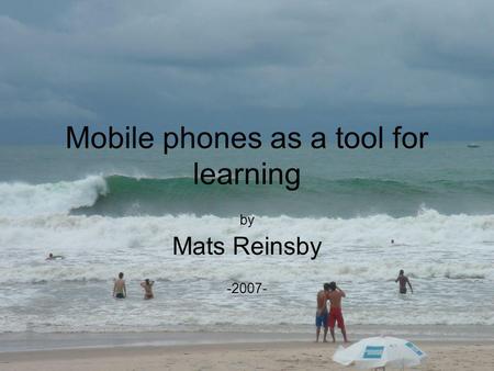 Mobile phones as a tool for learning by Mats Reinsby -2007-