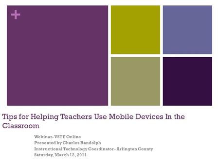 + Tips for Helping Teachers Use Mobile Devices In the Classroom Webinar- VSTE Online Presented by Charles Randolph Instructional Technology Coordinator.