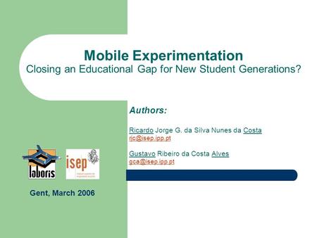 Mobile Experimentation Closing an Educational Gap for New Student Generations? Authors: Ricardo Jorge G. da Silva Nunes da Costa Gustavo.