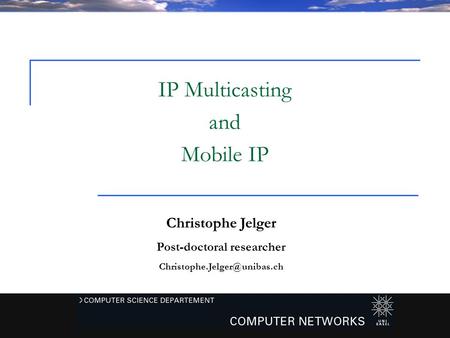 Christophe Jelger – CS221 Network and Security - Universität Basel - 20051 Christophe Jelger Post-doctoral researcher IP Multicasting.