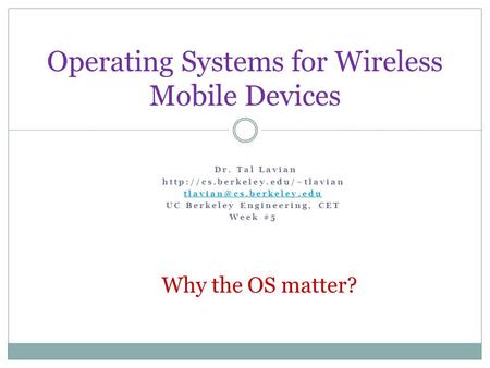Operating Systems for Wireless Mobile Devices Dr. Tal Lavian  UC Berkeley Engineering, CET Week.