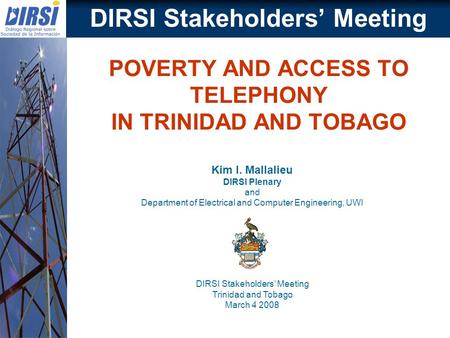 Kim I. Mallalieu DIRSI Plenary and Department of Electrical and Computer Engineering, UWI DIRSI Stakeholders Meeting Trinidad and Tobago March 4 2008 POVERTY.