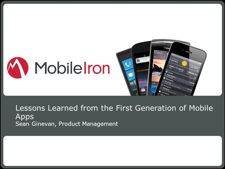 1 Confidential Lessons Learned from the First Generation of Mobile Apps Sean Ginevan, Product Management MobileIron - Confidential1.