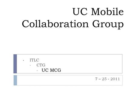 UC Mobile Collaboration Group 7 – 25 - 2011 ITLC CTG UC MCG.