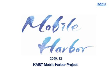 /22 1 KAIST Mobile Harbor Project 2009. 12. /22 2 Novel maritime transport solution that can connect a large containership anchored in the open sea and.
