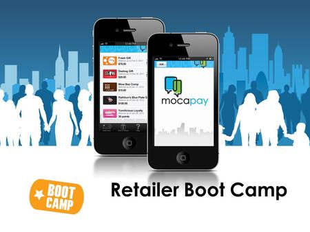 ©2013 Mocapay Retailer Boot Camp. ©2013 Mocapay 3 Merchant seeks to drive sales and traffic in a cost effective and sustainable manner. THE BUSINESS OPPORTUNITY.