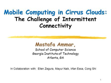 Mostafa Ammar, School of Computer Science Georgia Institute of Technology Atlanta, GA Mobile Computing in Cirrus Clouds: Mobile Computing in Cirrus Clouds: