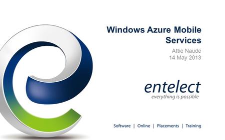Attie Naude 14 May 2013 Windows Azure Mobile Services.