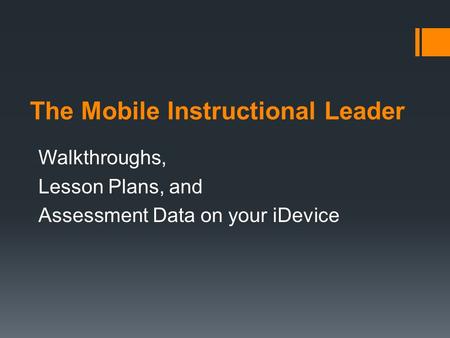 The Mobile Instructional Leader Walkthroughs, Lesson Plans, and Assessment Data on your iDevice.