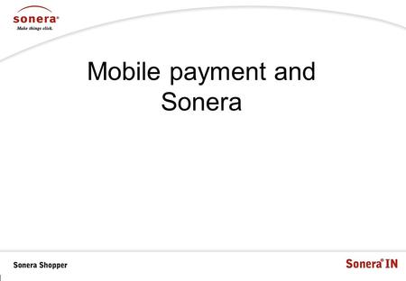 Mobile payment and Sonera. Finland as a Mobile Commerce Lab Mobile penetration 84% - no handset subsidy Hardly at all prepayment subscribers Premium rate.
