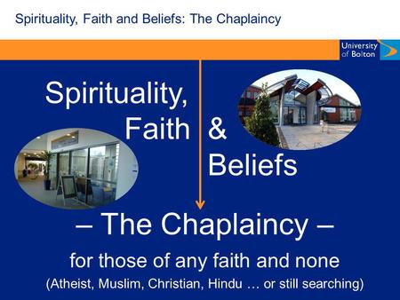 Spirituality, Faith & Beliefs – The Chaplaincy – for those of any faith and none (Atheist, Muslim, Christian, Hindu … or still searching) Spirituality,