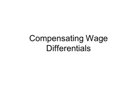 Compensating Wage Differentials. Utility, not wages, should be equalized across jobs in a perf. competitive market. Utility is affected by hardship, risk.