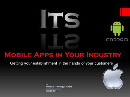 Mobile Apps in Your Industry Getting your establishment in the hands of your customers ITS Interactive Technology Solutions 814.325.0231.