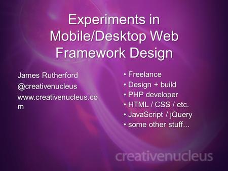 Experiments in Mobile/Desktop Web Framework Design James  m Freelance Freelance Design + build Design.