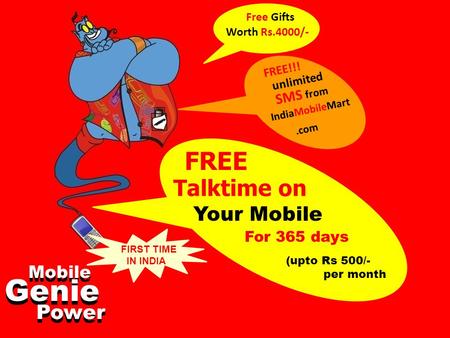 Free Gifts Worth Rs.4000/- SMS from FREE!!! unlimited IndiaMobileMart.com FREE Talktime on Your Mobile For 365 days (upto Rs 500/- per month Mobile Genie.