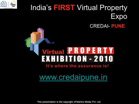 Indias FIRST Virtual Property Expo CREDAI- PUNE This presentation is the copyright of Mantra Media Pvt. Ltd. www.credaipune.in.
