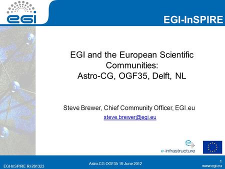 Www.egi.eu EGI-InSPIRE RI-261323 EGI-InSPIRE www.egi.eu EGI-InSPIRE RI-261323 Astro-CG OGF35 19 June 2012 EGI and the European Scientific Communities: