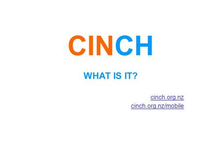 CINCH WHAT IS IT? cinch.org.nz cinch.org.nz/mobile.
