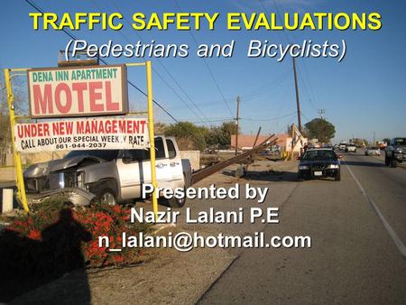 Presented by Nazir Lalani P.E TRAFFIC SAFETY EVALUATIONS (Pedestrians and Bicyclists)