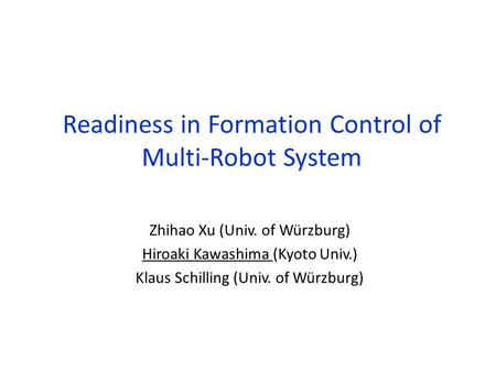 Readiness in Formation Control of Multi-Robot System Zhihao Xu (Univ. of Würzburg) Hiroaki Kawashima (Kyoto Univ.) Klaus Schilling (Univ. of Würzburg)
