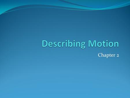Describing Motion Chapter 2.