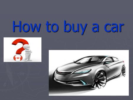 How to buy a car How to buy a car. Test drive Which type ? Which type ? SUV, Sports car, family car …… SUV, Sports car, family car …… Test drive Test.