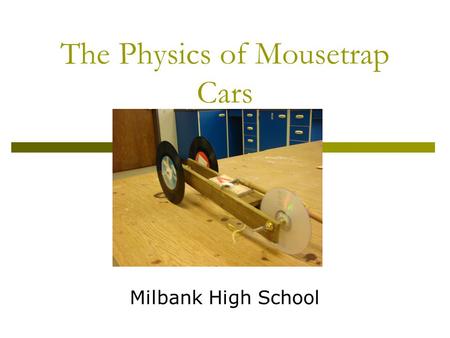 The Physics of Mousetrap Cars Milbank High School.