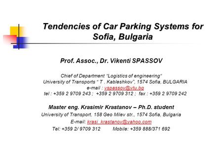 Tendencies of Car Parking Systems for Sofia, Bulgaria Prof. Assoc., Dr. Vikenti SPASSOV Chief of Department Logistics of engineering University of Transports.