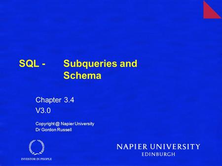 SQL - Subqueries and Schema Chapter 3.4 V3.0 Napier University Dr Gordon Russell.