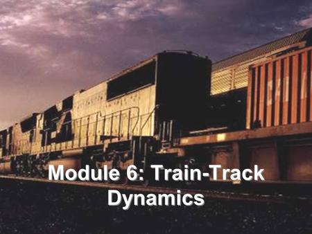 Module 6: Train-Track Dynamics