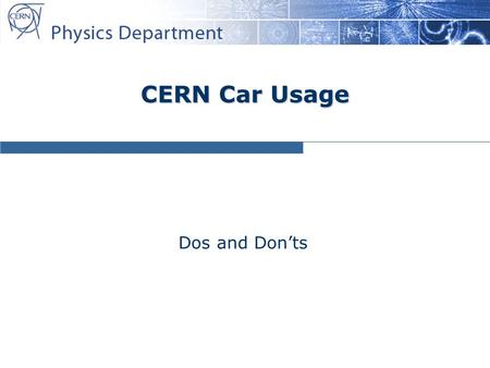 CERN Car Usage Dos and Donts. General Principles Overall rules can be found in Operational Circular (OC) 4:Conditions for use by members of the CERN personnel.