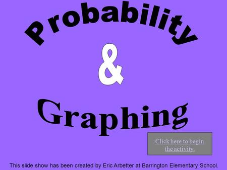 This slide show has been created by Eric Arbetter at Barrington Elementary School. Click here to begin the activity.
