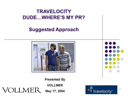 1 TRAVELOCITY DUDE…WHERES MY PR? Suggested Approach Presented By VOLLMER May 17, 2004.