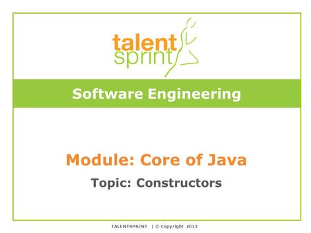 Color Templates Software Engineering Module: Core of Java Topic: Constructors TALENTSPRINT | © Copyright 2012.