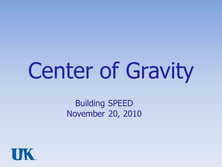 Center of Gravity Building SPEED November 20, 2010.