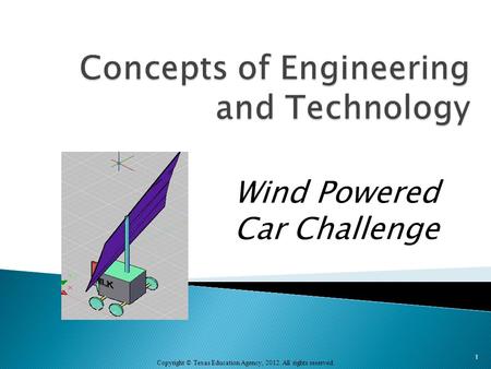 Copyright © Texas Education Agency, 2012. All rights reserved. Wind Powered Car Challenge 1.