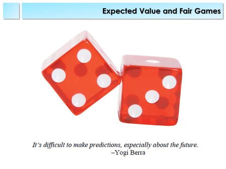 Expected Value and Fair Games. SyllabusSyllabus Prior Knowledge: Understanding of basic Probability theory.