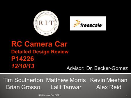 Tim Southerton Brian Grosso Matthew Morris Lalit Tanwar Kevin Meehan Alex Reid Advisor: Dr. Becker-Gomez 1RC Camera Car DDR.