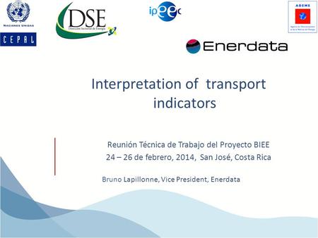 Interpretation of transport indicators Bruno Lapillonne, Vice President, Enerdata Reunión Técnica de Trabajo del Proyecto BIEE 24 – 26 de febrero, 2014,