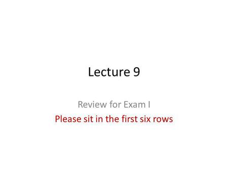 Review for Exam I Please sit in the first six rows