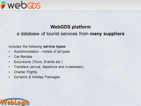 WebGDS platform a database of tourist services from many suppliers includes the following service types: Accommodation - Hotels of all types Car Rentals.