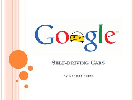 S ELF - DRIVING C ARS by Daniel Collins. B RIEF H ISTORY OF S ELF -D RIVING C ARS General Motors sponsored a self-driving car that was exhibited in the.