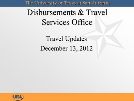 Disbursements & Travel Services Office Travel Updates December 13, 2012 Travel Updates December 13, 2012.