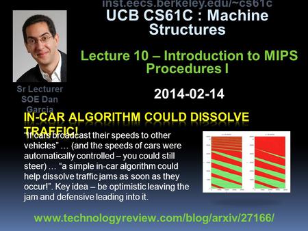Inst.eecs.berkeley.edu/~cs61c UCB CS61C : Machine Structures Lecture 10 – Introduction to MIPS Procedures I 2014-02-14 If cars broadcast their speeds to.